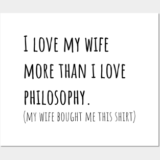 I love my wife more than i love philosophy Posters and Art